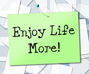 enjoy life more